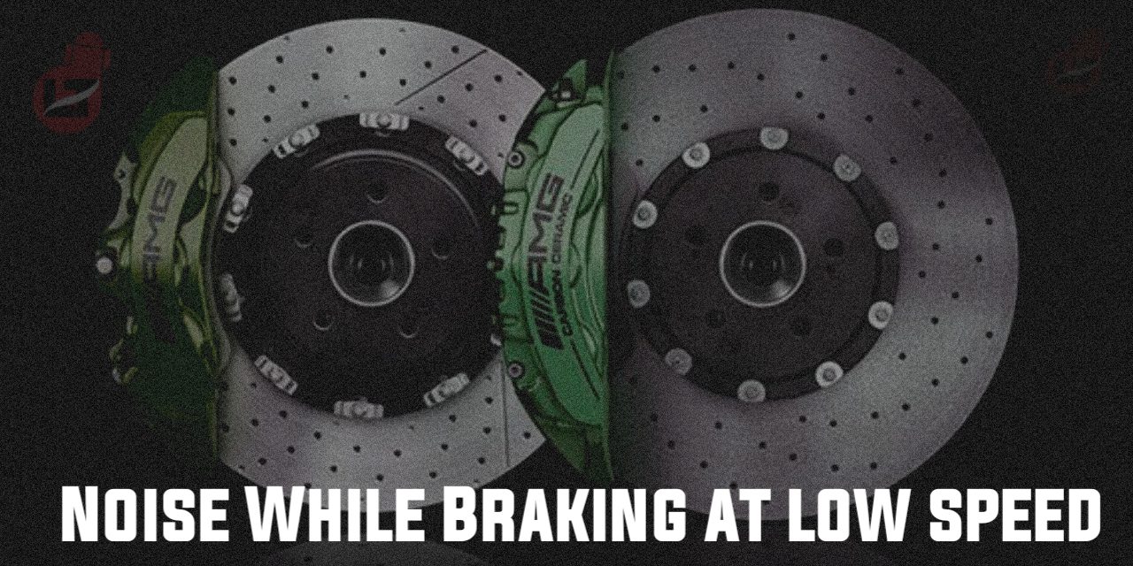 Causes Of Noise When Braking at Low Speed
