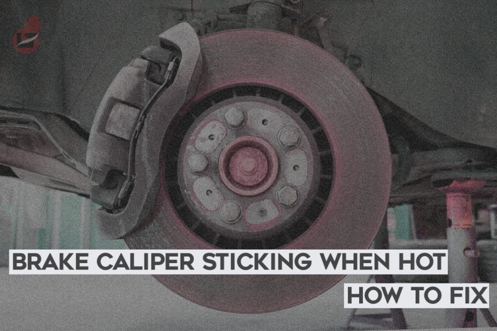 Brake Caliper Sticking When Hot? Causes and Fixes