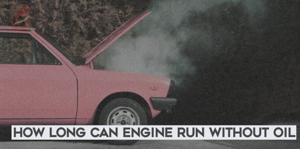 How Long Can An Engine Run Without Oil