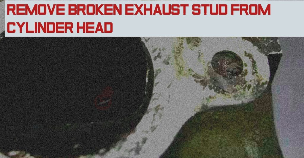 How to Remove Broken Exhaust Stud from Cylinder Head