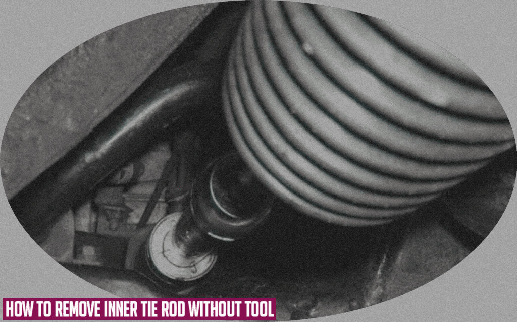How to Remove Inner Tie Rod Without Tool